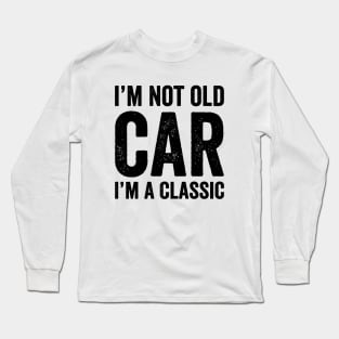 I'm Not Old I'm A Classic - Text Style Black Font Long Sleeve T-Shirt